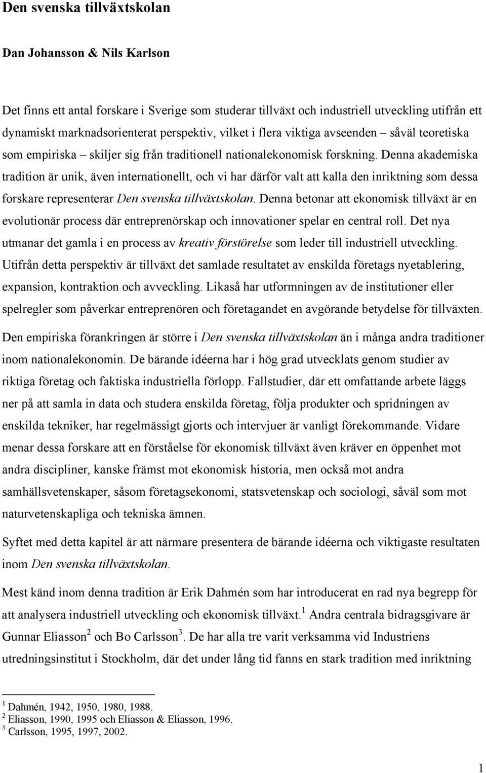 Denna akademiska tradition är unik, även internationellt, och vi har därför valt att kalla den inriktning som dessa forskare representerar Den svenska tillväxtskolan.