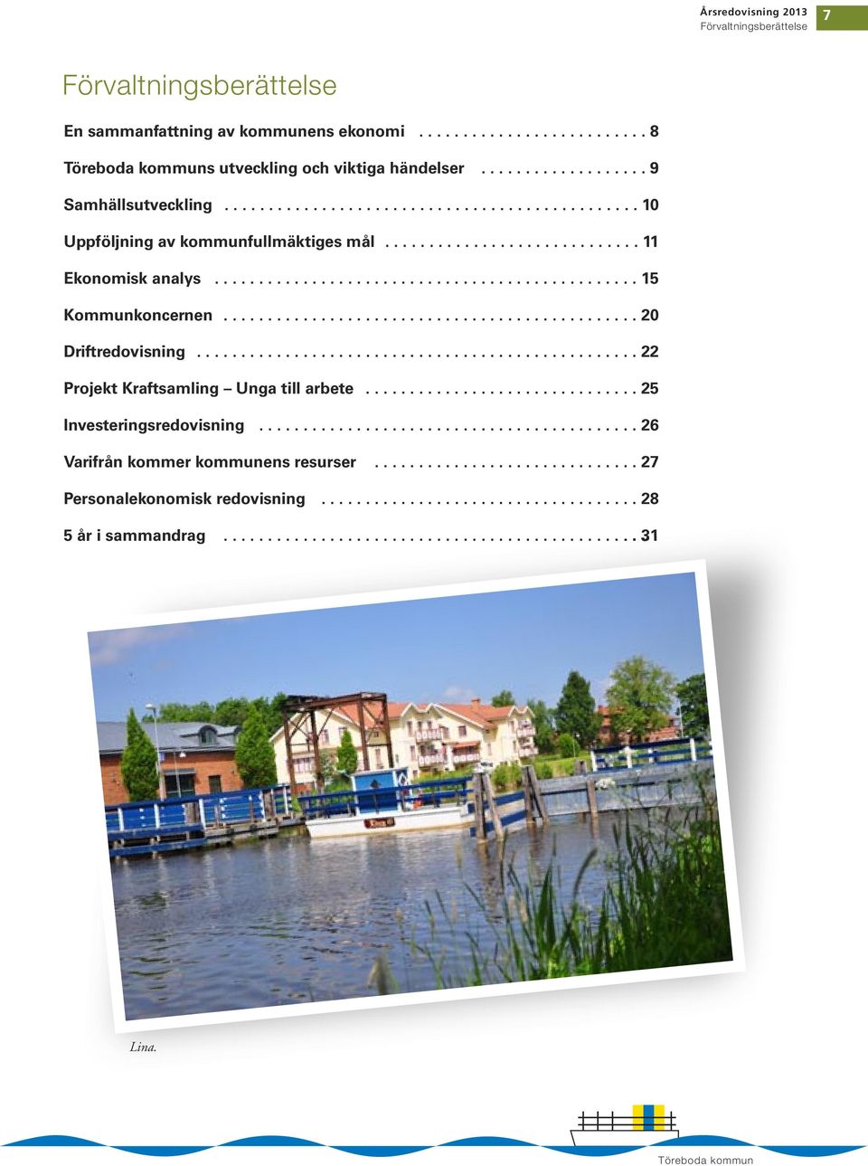 .............................................. 20 Driftredovisning.................................................. 22 Projekt Kraftsamling Unga till arbete............................... 25 Investeringsredovisning.