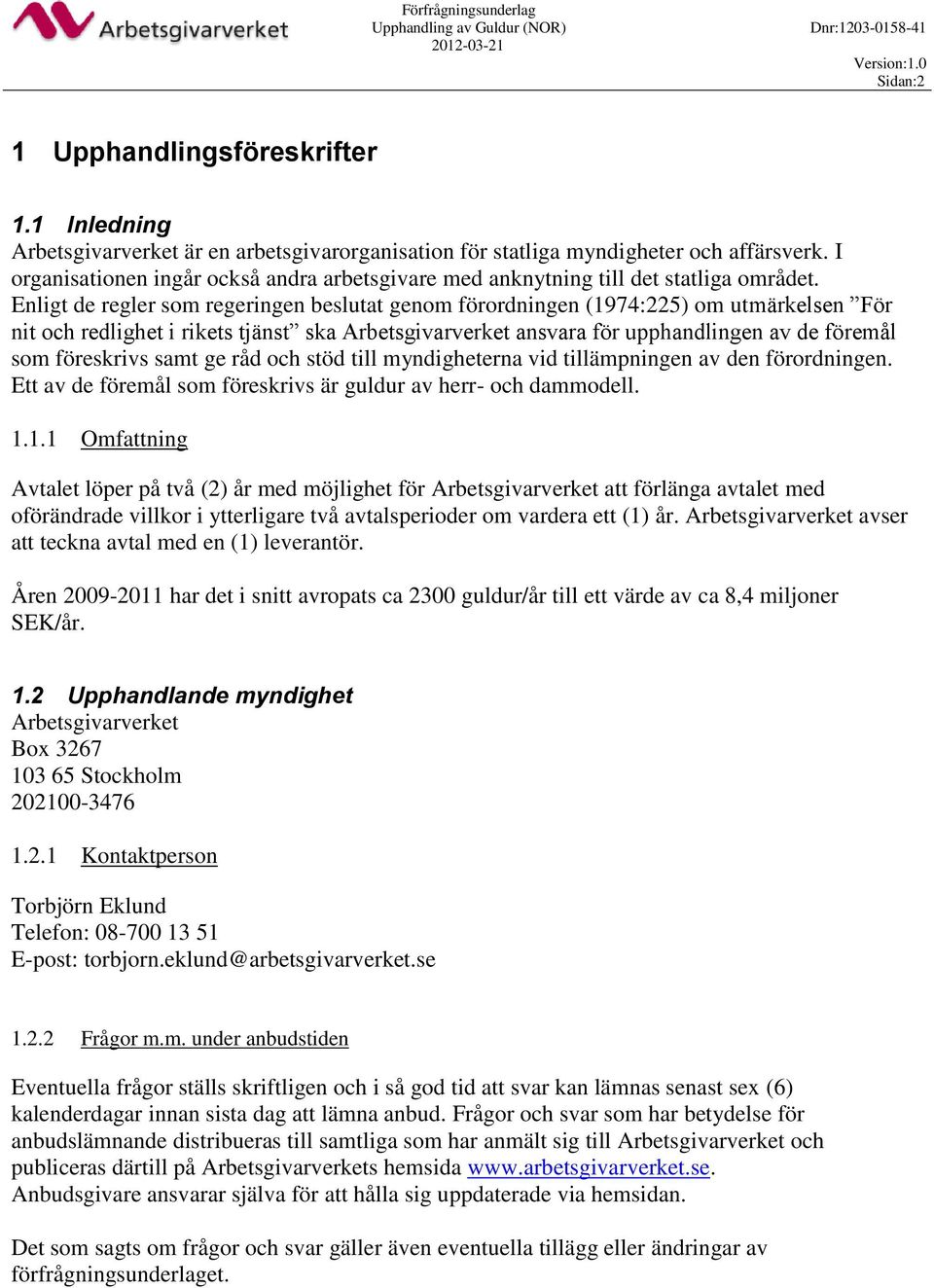 Enligt de regler som regeringen beslutat genom förordningen (1974:225) om utmärkelsen För nit och redlighet i rikets tjänst ska Arbetsgivarverket ansvara för upphandlingen av de föremål som