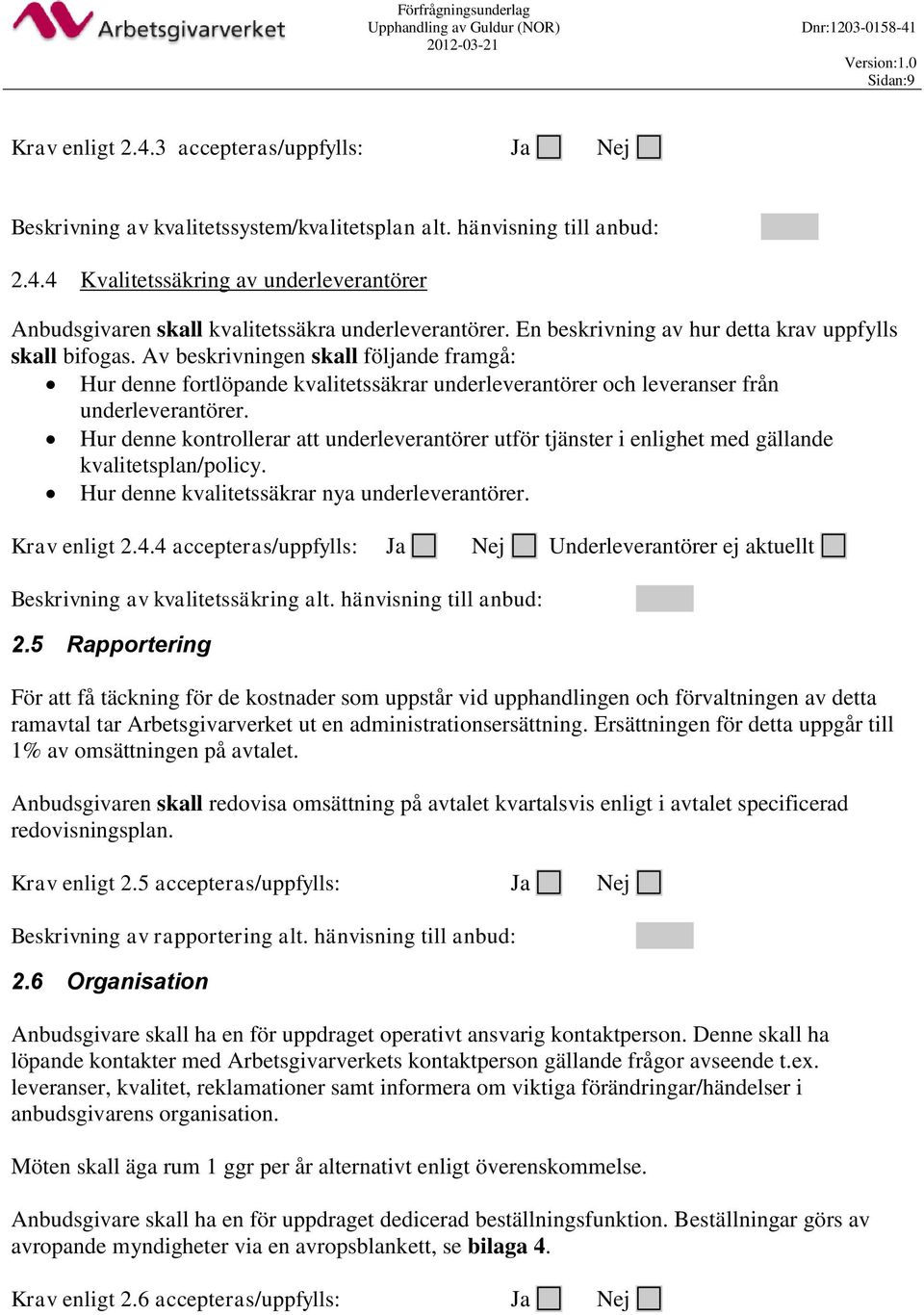 Hur denne kontrollerar att underleverantörer utför tjänster i enlighet med gällande kvalitetsplan/policy. Hur denne kvalitetssäkrar nya underleverantörer. Krav enligt 2.4.