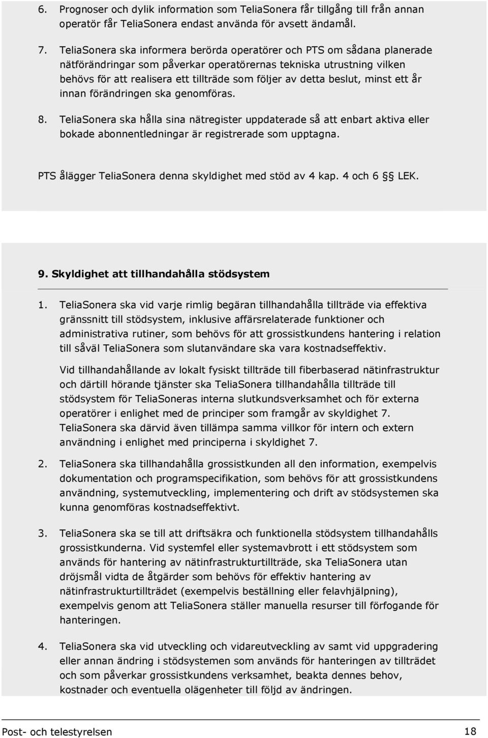 detta beslut, minst ett år innan förändringen ska genomföras. 8. TeliaSonera ska hålla sina nätregister uppdaterade så att enbart aktiva eller bokade abonnentledningar är registrerade som upptagna.