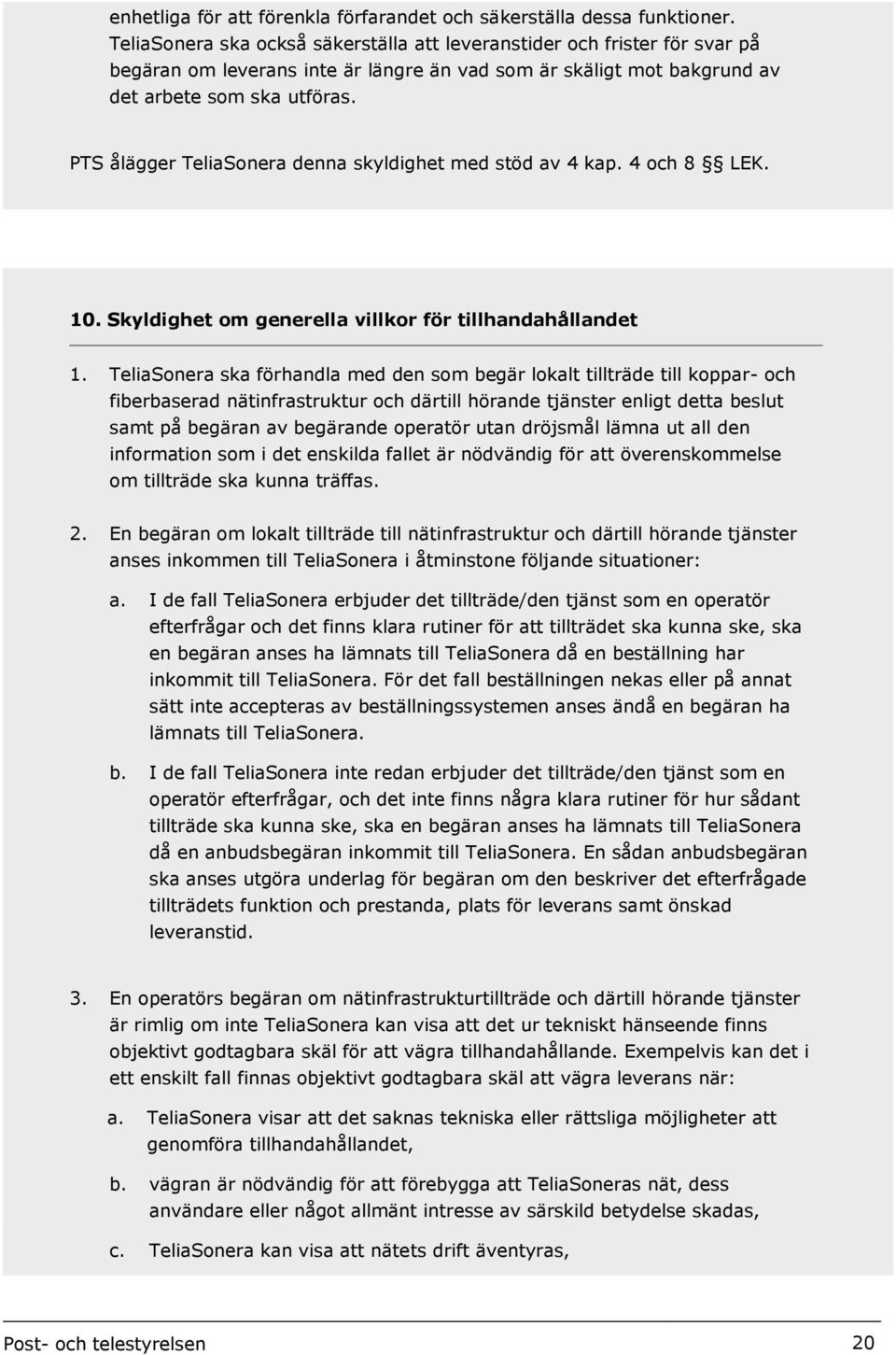 PTS ålägger TeliaSonera denna skyldighet med stöd av 4 kap. 4 och 8 LEK. 10. Skyldighet om generella villkor för tillhandahållandet 1.