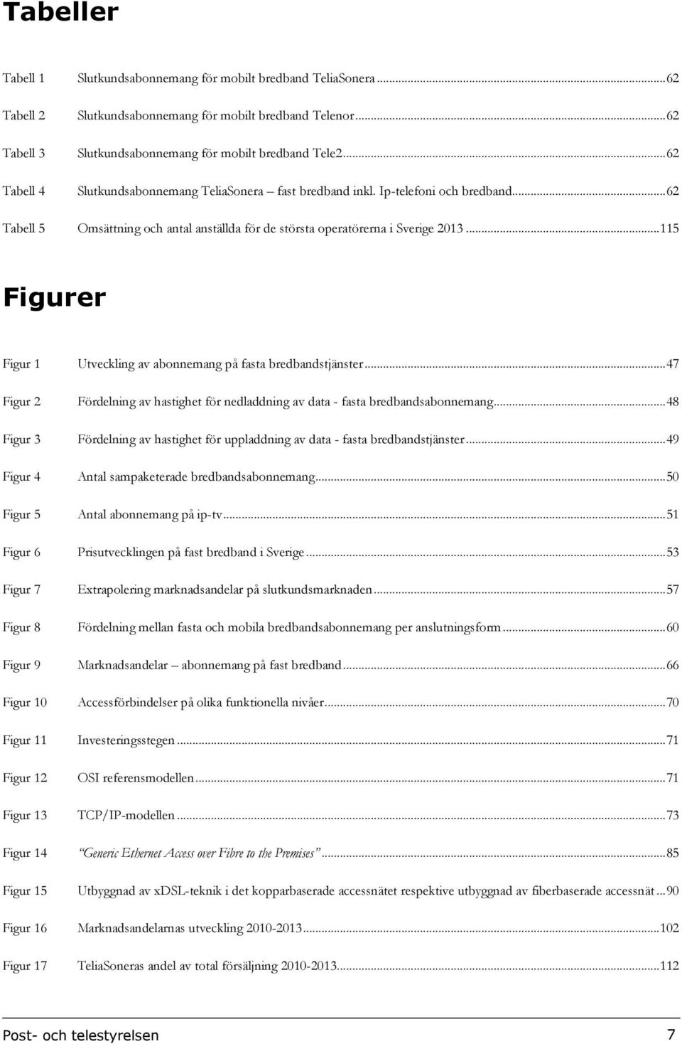 .. 115 Figurer Figur 1 Utveckling av abonnemang på fasta bredbandstjänster... 47 Figur 2 Fördelning av hastighet för nedladdning av data - fasta bredbandsabonnemang.