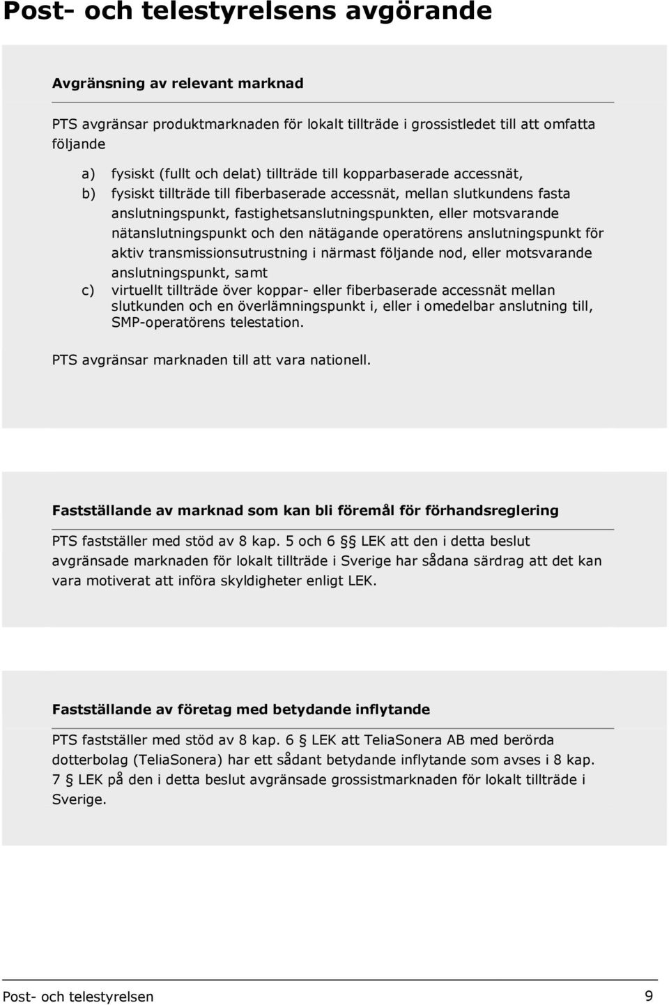 den nätägande operatörens anslutningspunkt för aktiv transmissionsutrustning i närmast följande nod, eller motsvarande anslutningspunkt, samt c) virtuellt tillträde över koppar- eller fiberbaserade