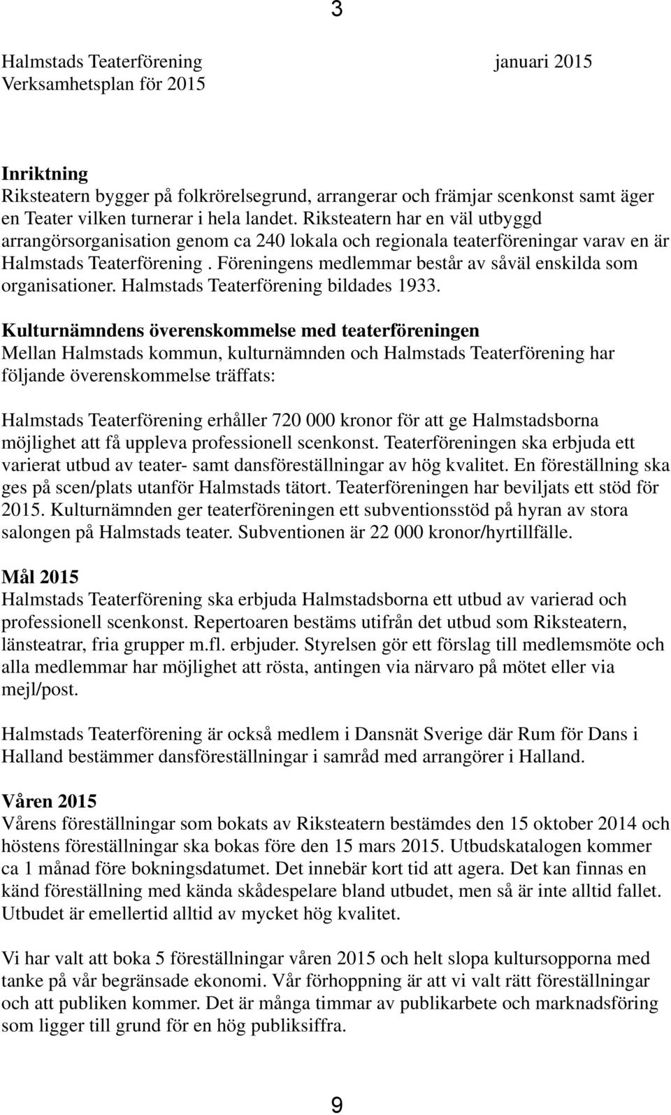 Föreningens medlemmar består av såväl enskilda som organisationer. Halmstads Teaterförening bildades 1933.