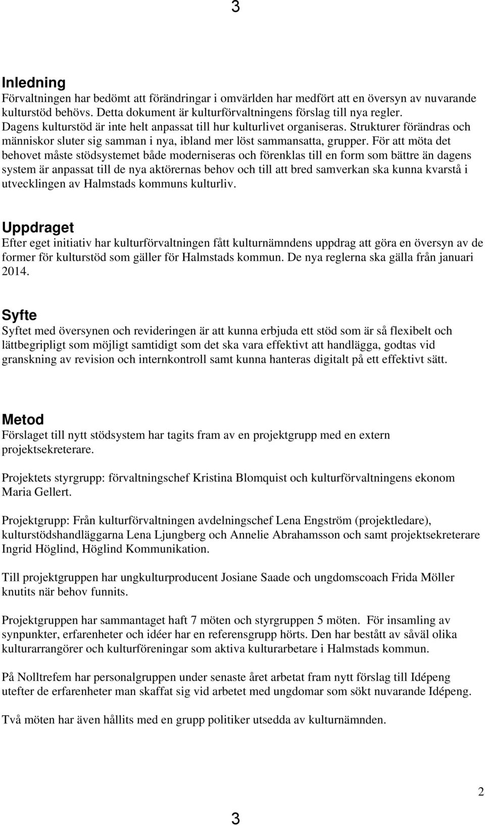 För att möta det behovet måste stödsystemet både moderniseras och förenklas till en form som bättre än dagens system är anpassat till de nya aktörernas behov och till att bred samverkan ska kunna