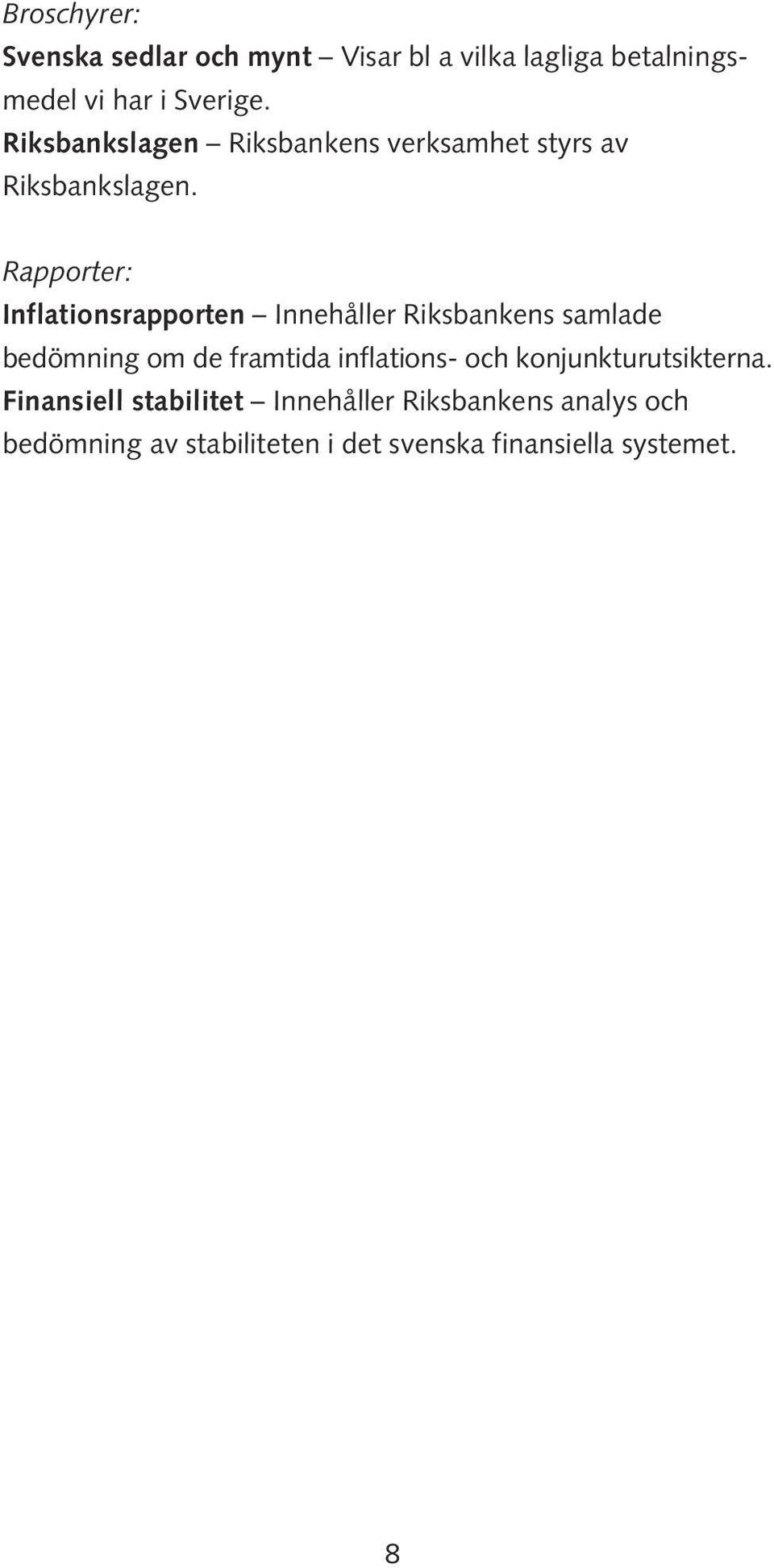 Rapporter: Inflationsrapporten Innehåller Riksbankens samlade bedömning om de framtida inflations-