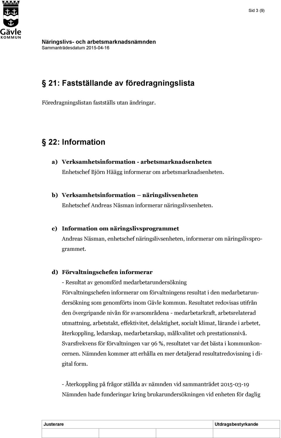 b) Verksamhetsinformation näringslivsenheten Enhetschef Andreas Näsman informerar näringslivsenheten.