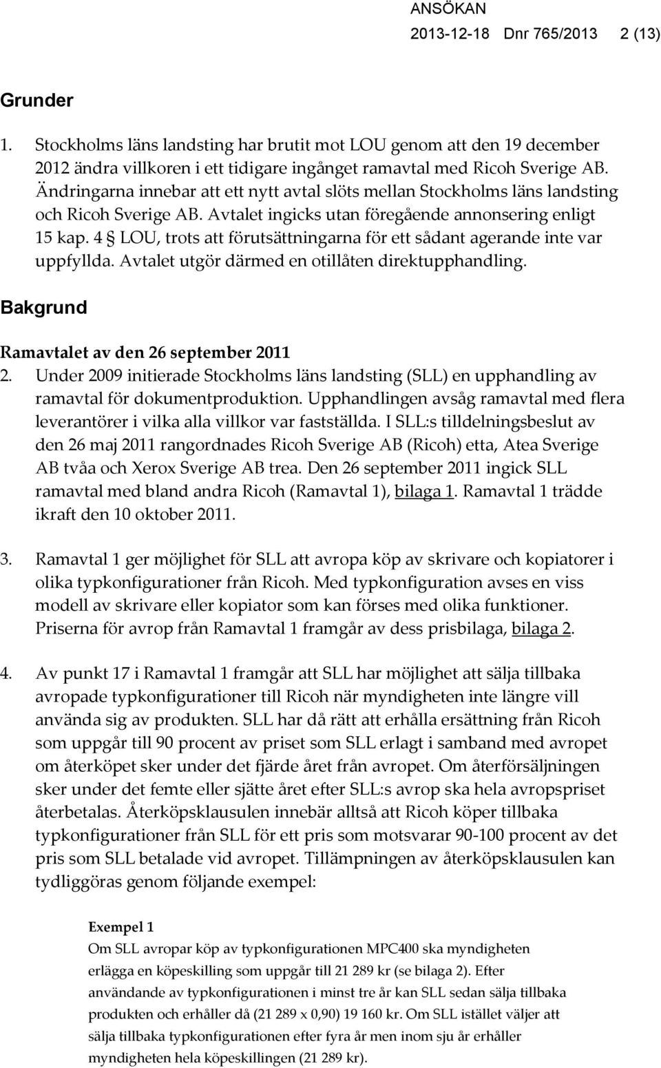 4 LOU, trots att förutsättningarna för ett sådant agerande inte var uppfyllda. Avtalet utgör därmed en otillåten direktupphandling. Bakgrund Ramavtalet av den 26 september 2011 2.