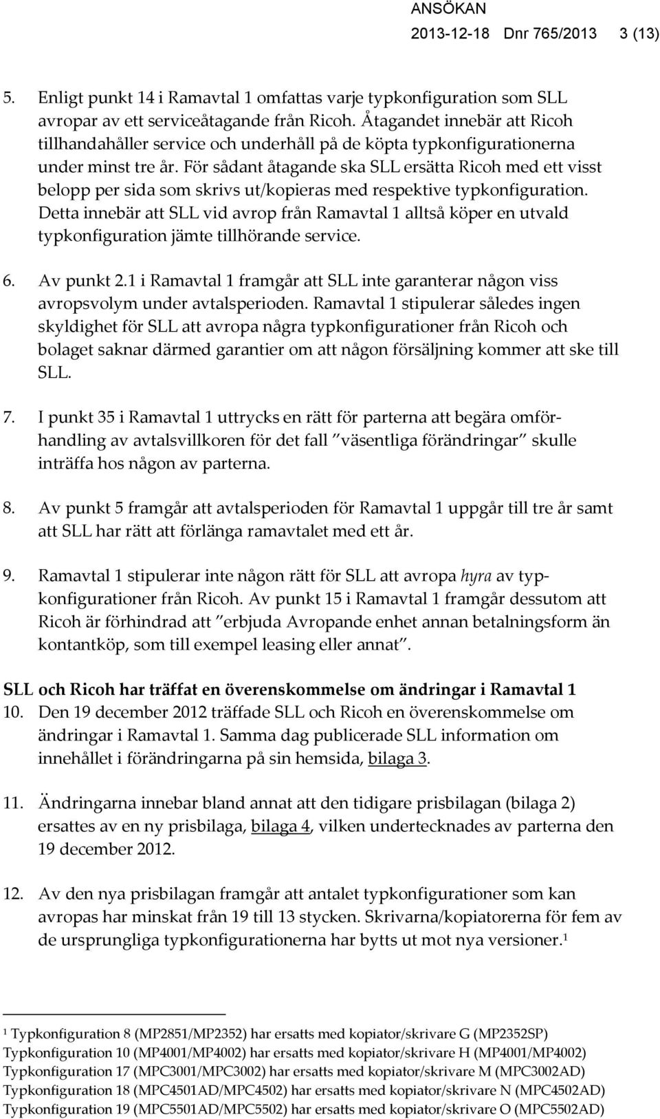 För sådant åtagande ska SLL ersätta Ricoh med ett visst belopp per sida som skrivs ut/kopieras med respektive typkonfiguration.