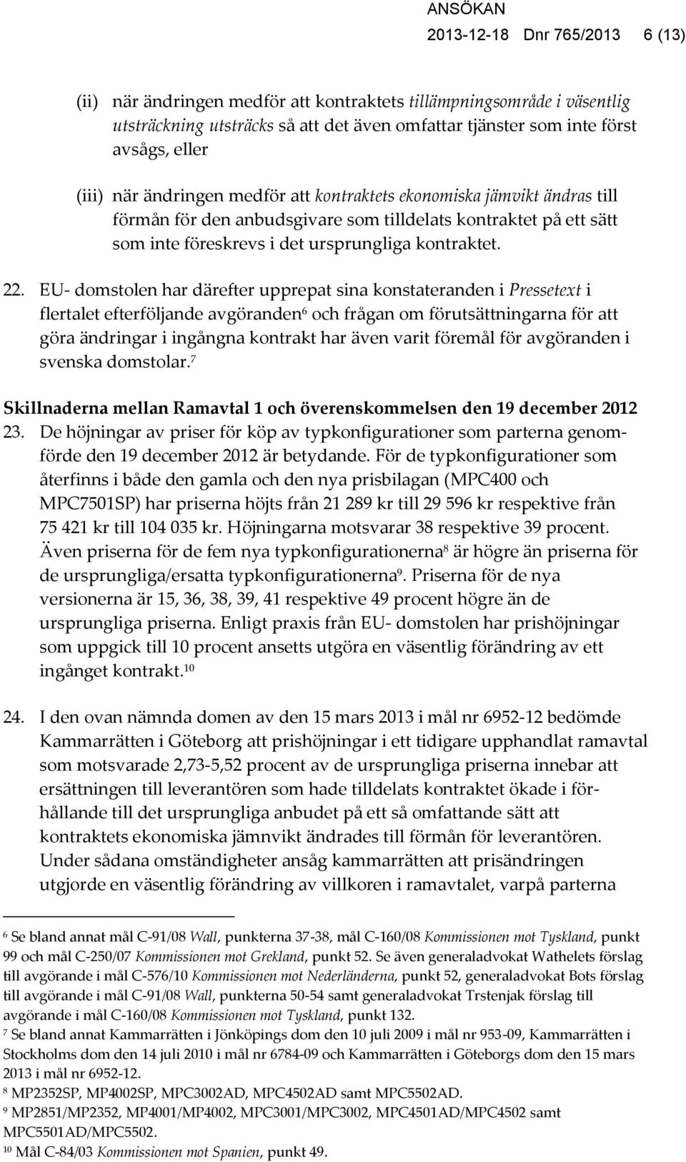 EU- domstolen har därefter upprepat sina konstateranden i Pressetext i flertalet efterföljande avgöranden 6 och frågan om förutsättningarna för att göra ändringar i ingångna kontrakt har även varit