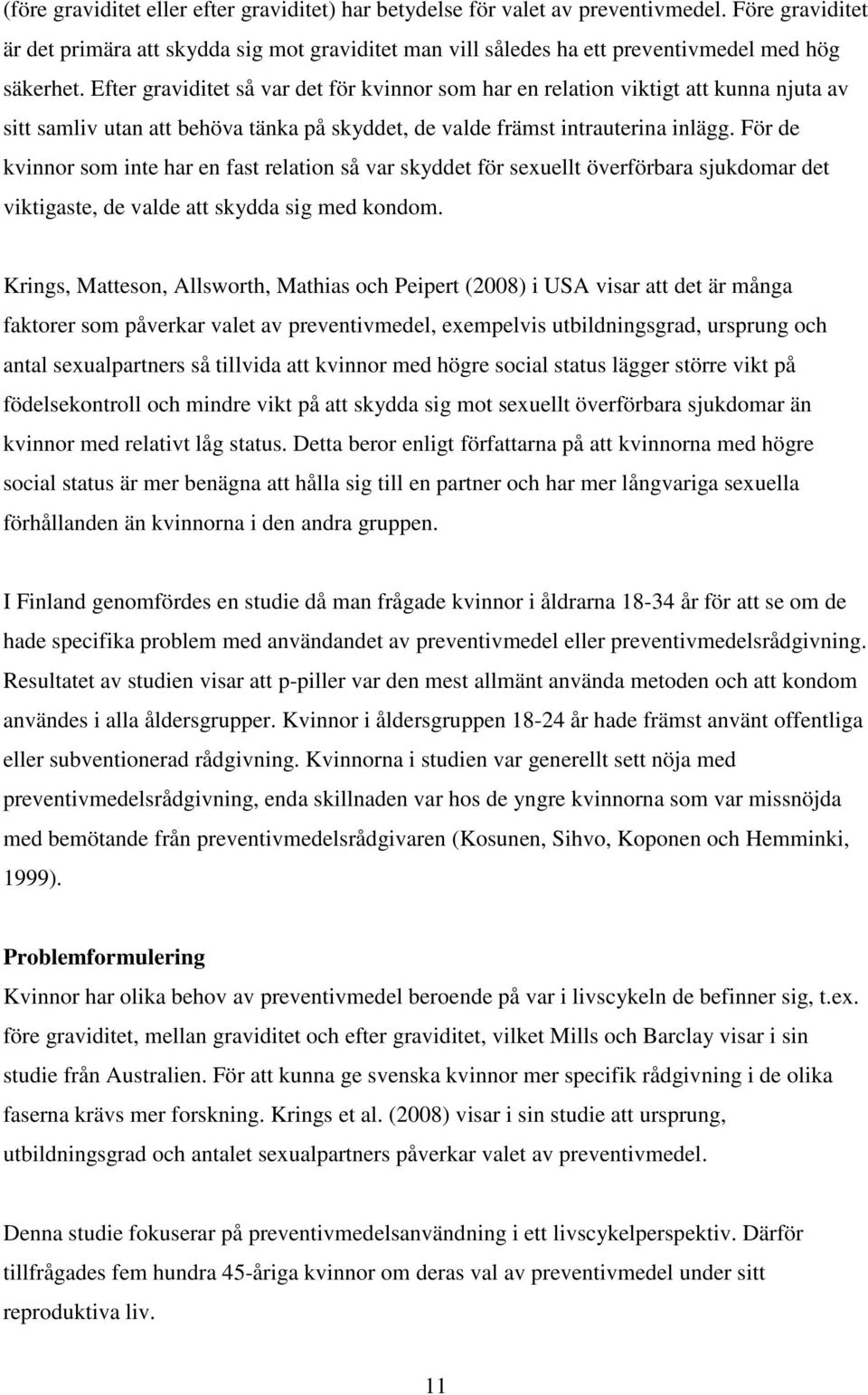 Efter graviditet så var det för kvinnor som har en relation viktigt att kunna njuta av sitt samliv utan att behöva tänka på skyddet, de valde främst intrauterina inlägg.