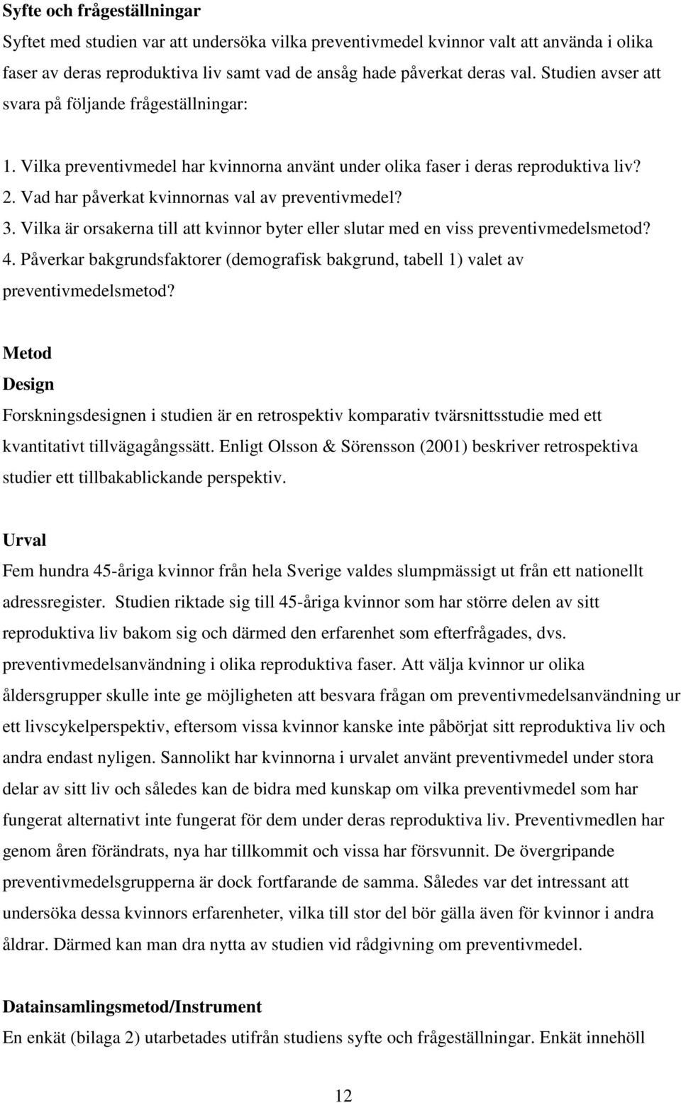 Vilka är orsakerna till att kvinnor byter eller slutar med en viss preventivmedelsmetod? 4. Påverkar bakgrundsfaktorer (demografisk bakgrund, tabell 1) valet av preventivmedelsmetod?