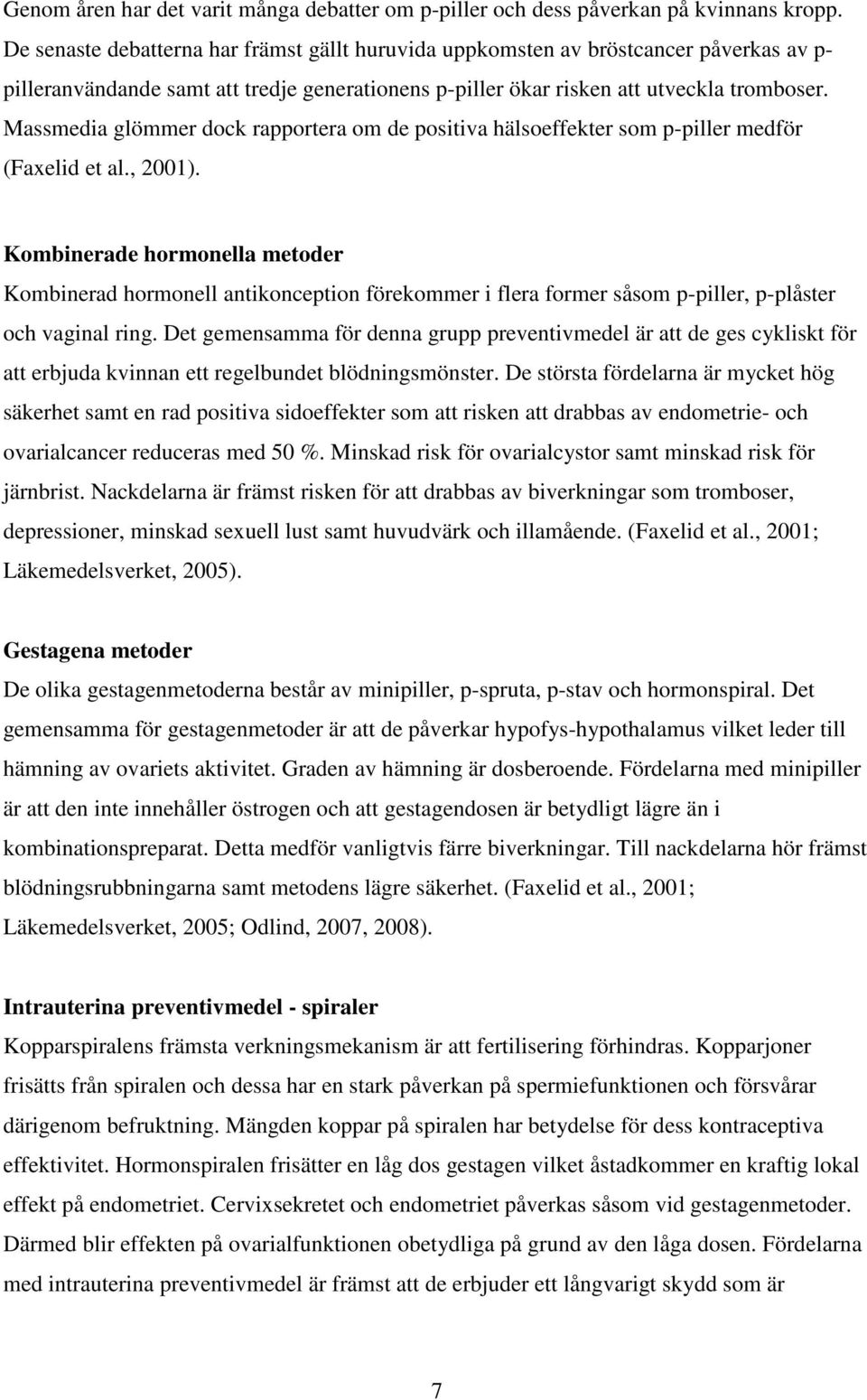 Massmedia glömmer dock rapportera om de positiva hälsoeffekter som p-piller medför (Faxelid et al., 2001).