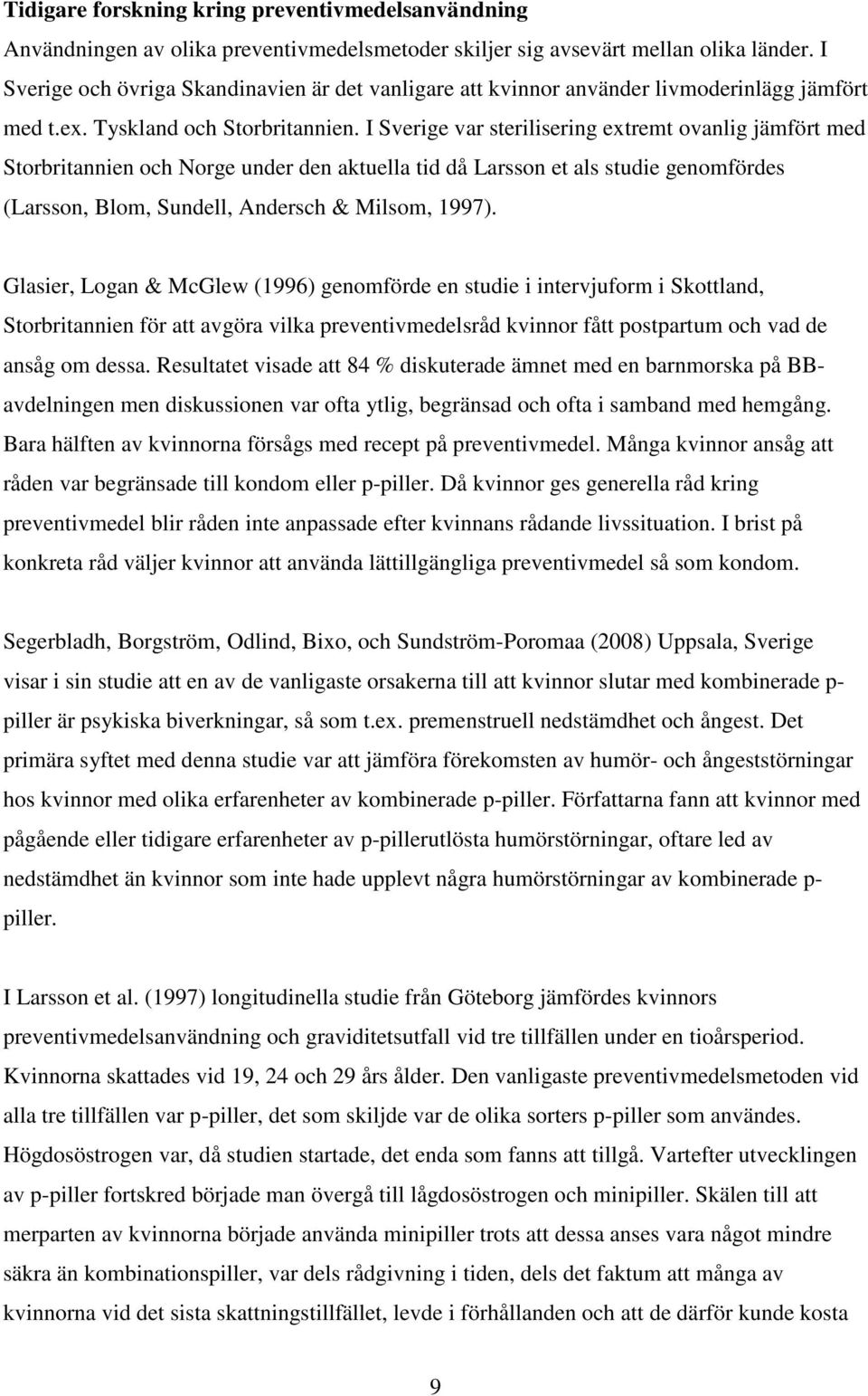 I Sverige var sterilisering extremt ovanlig jämfört med Storbritannien och Norge under den aktuella tid då Larsson et als studie genomfördes (Larsson, Blom, Sundell, Andersch & Milsom, 1997).