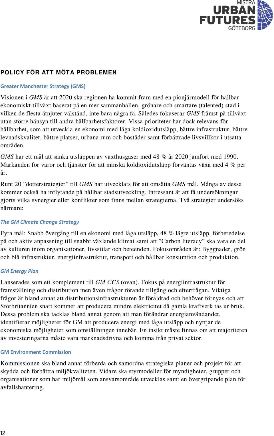 Vissa prioriteter har dock relevans för hållbarhet, som att utveckla en ekonomi med låga koldioxidutsläpp, bättre infrastruktur, bättre levnadskvalitet, bättre platser, urbana rum och bostäder samt