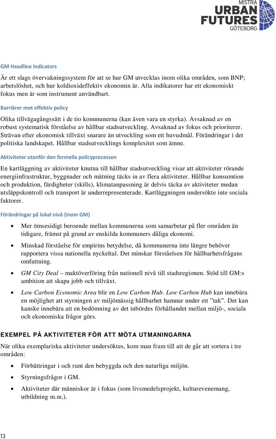 Avsaknad av en robust systematisk förståelse av hållbar stadsutveckling. Avsaknad av fokus och prioriterer. Strävan efter ekonomisk tillväxt snarare än utveckling som ett huvudmål.