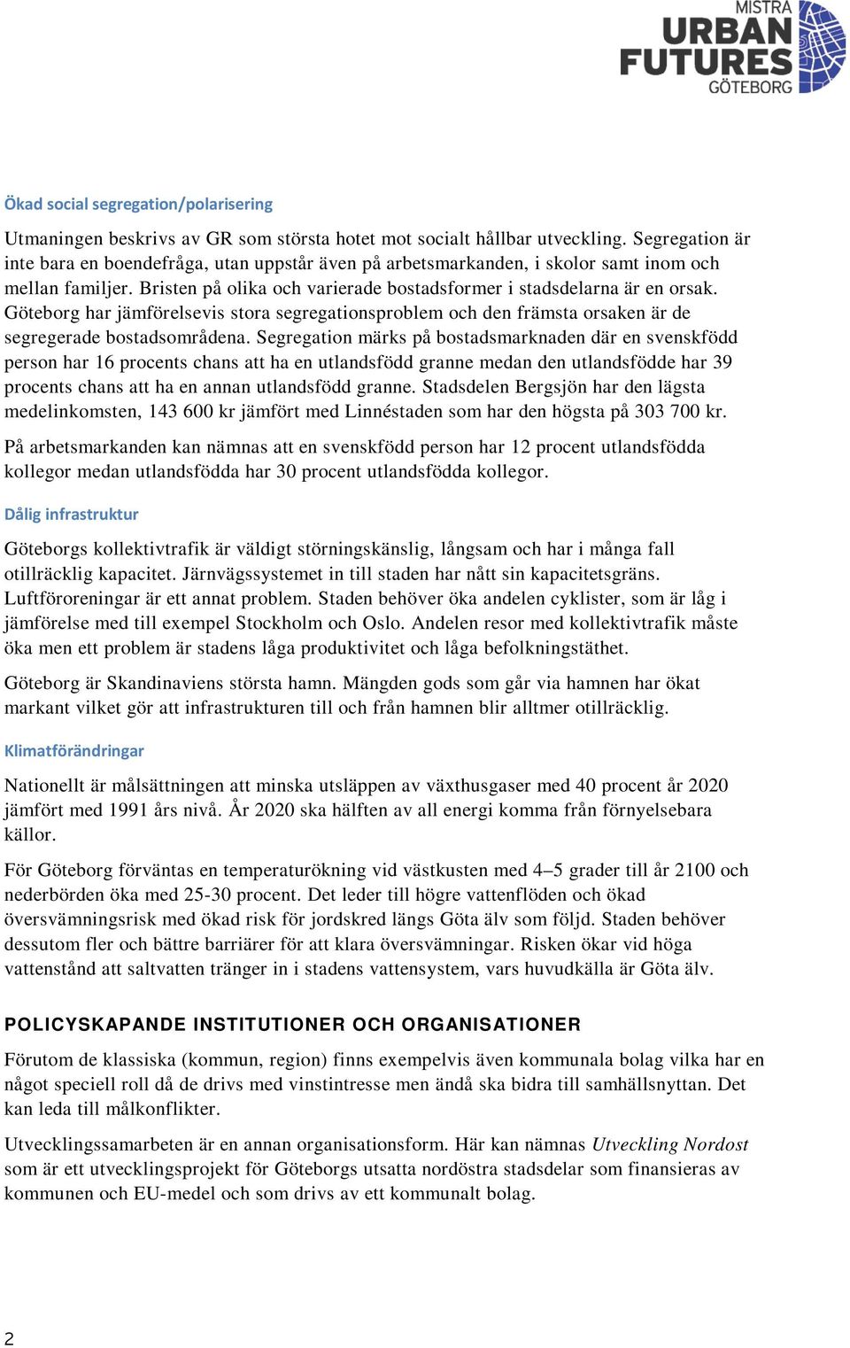 Göteborg har jämförelsevis stora segregationsproblem och den främsta orsaken är de segregerade bostadsområdena.