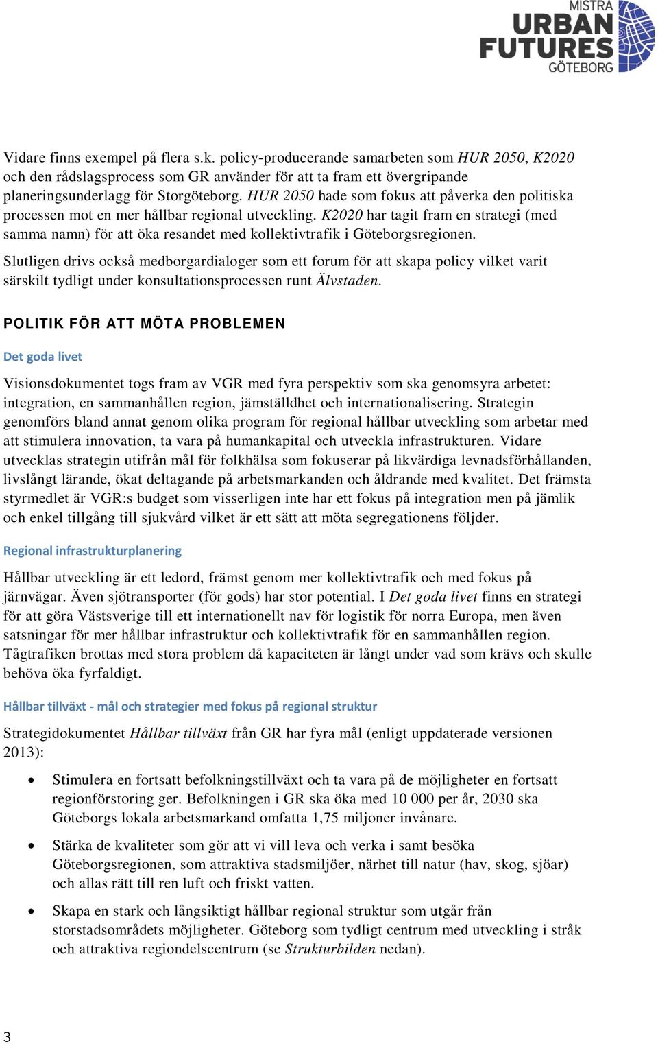 K2020 har tagit fram en strategi (med samma namn) för att öka resandet med kollektivtrafik i Göteborgsregionen.