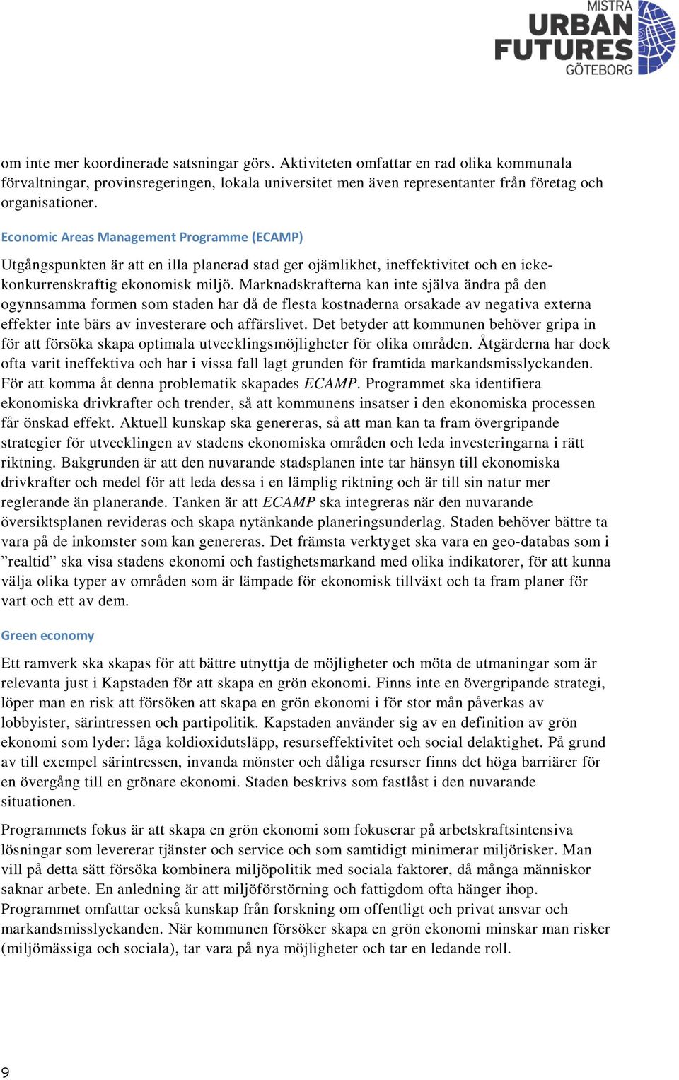 Marknadskrafterna kan inte själva ändra på den ogynnsamma formen som staden har då de flesta kostnaderna orsakade av negativa externa effekter inte bärs av investerare och affärslivet.