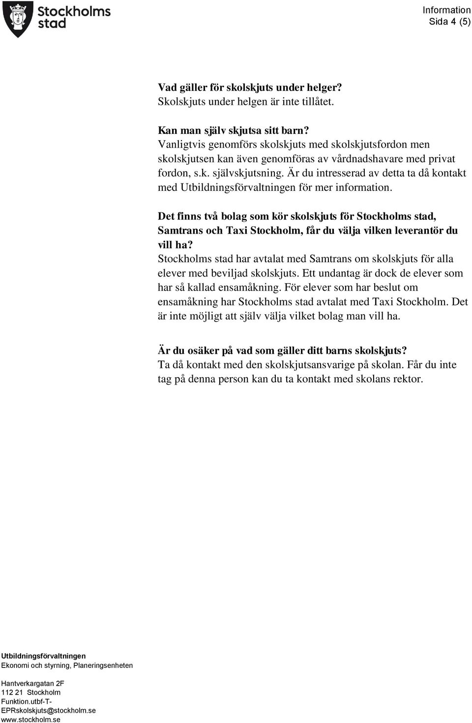 Är du intresserad av detta ta då kontakt med för mer information. Det finns två bolag som kör skolskjuts för Stockholms stad, Samtrans och Taxi Stockholm, får du välja vilken leverantör du vill ha?
