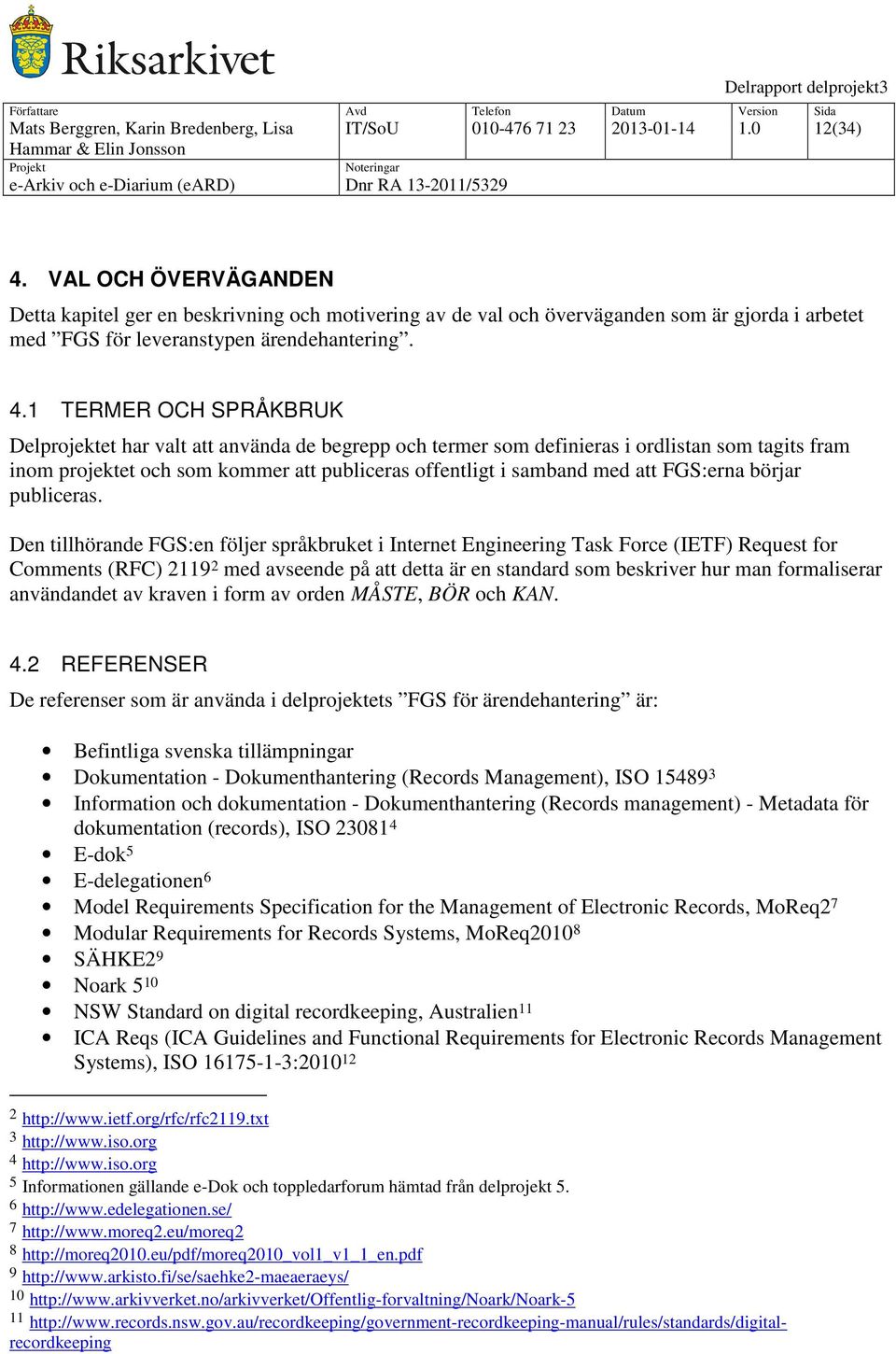 1 TERMER OCH SPRÅKBRUK Delprojektet har valt att använda de begrepp och termer som definieras i ordlistan som tagits fram inom projektet och som kommer att publiceras offentligt i samband med att