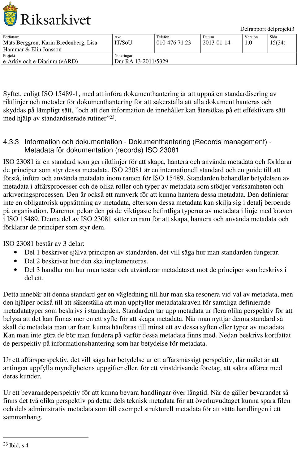 och skyddas på lämpligt sätt, och att den information de innehåller kan återsökas på ett effektivare sätt med hjälp av standardiserade rutiner 23.