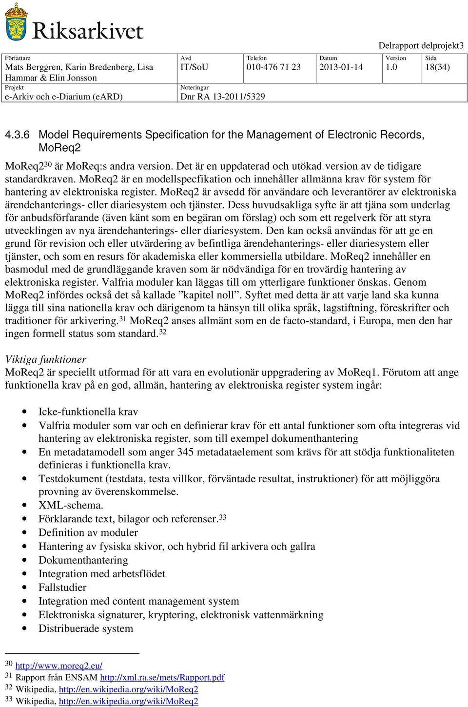 MoReq2 är avsedd för användare och leverantörer av elektroniska ärendehanterings- eller diariesystem och tjänster.