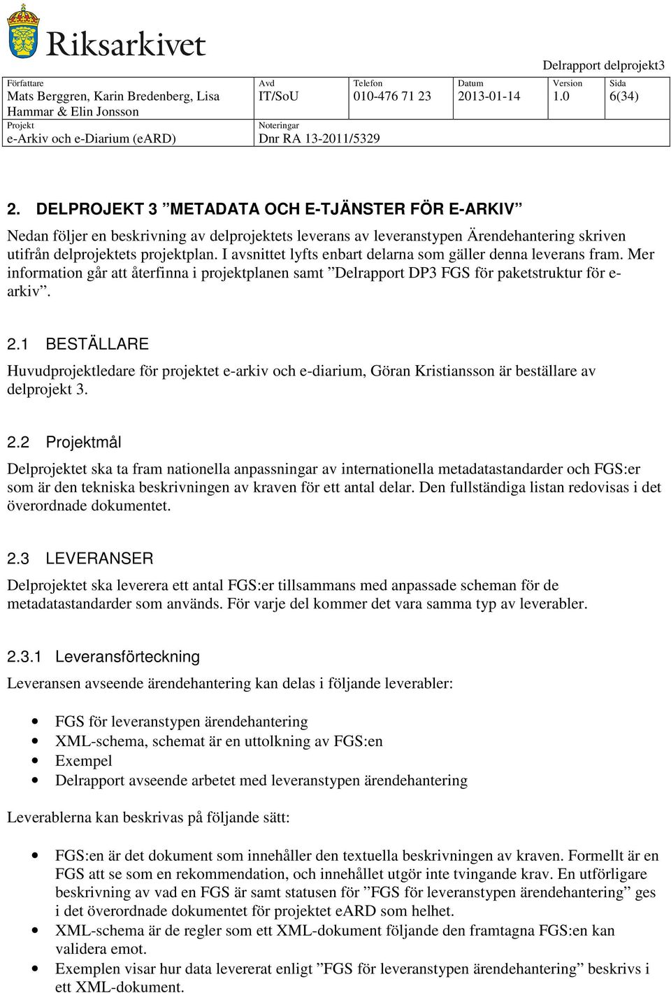 I avsnittet lyfts enbart delarna som gäller denna leverans fram. Mer information går att återfinna i projektplanen samt Delrapport DP3 FGS för paketstruktur för e- arkiv. 2.