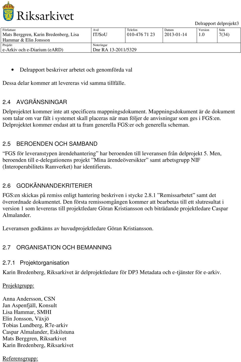 Delprojektet kommer endast att ta fram generella FGS:er och generella scheman. 2.5 BEROENDEN OCH SAMBAND FGS för leveranstypen ärendehantering har beroenden till leveransen från delprojekt 5.