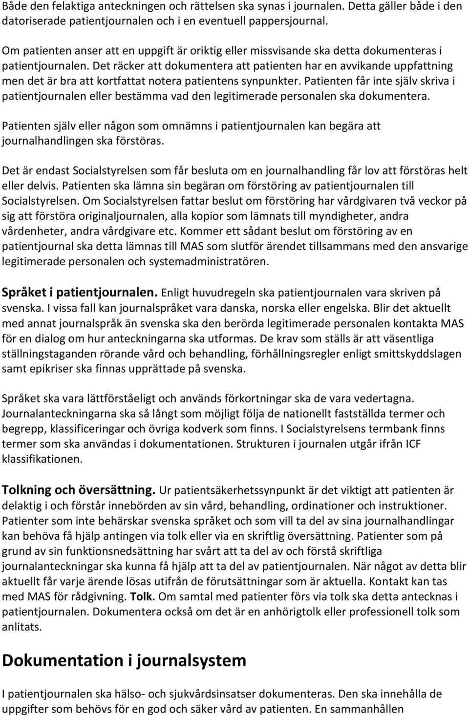 Det räcker att dokumentera att patienten har en avvikande uppfattning men det är bra att kortfattat notera patientens synpunkter.