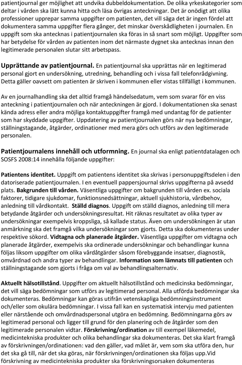 En uppgift som ska antecknas i patientjournalen ska föras in så snart som möjligt.