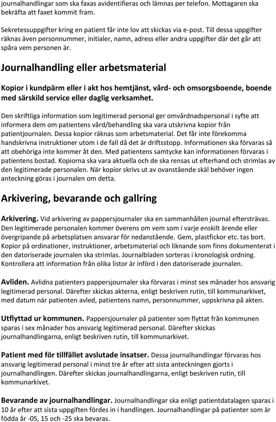 Journalhandling eller arbetsmaterial Kopior i kundpärm eller i akt hos hemtjänst, vård- och omsorgsboende, boende med särskild service eller daglig verksamhet.