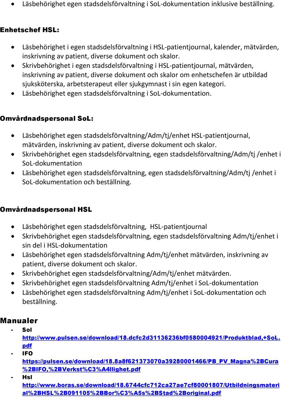 Skrivbehörighet i egen stadsdelsförvaltning i HSL-patientjournal, mätvärden, inskrivning av patient, diverse dokument och skalor om enhetschefen är utbildad sjuksköterska, arbetsterapeut eller