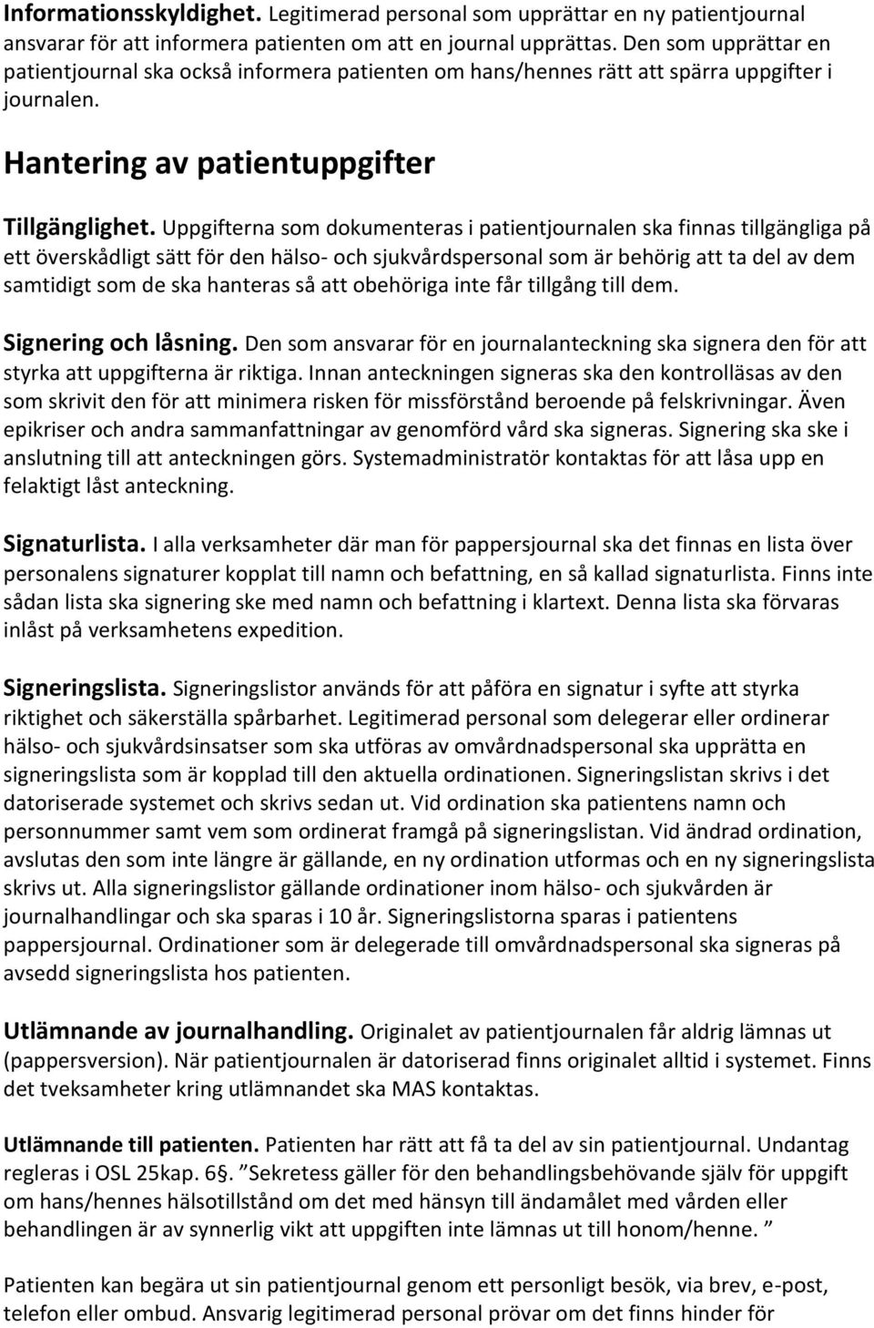 Uppgifterna som dokumenteras i patientjournalen ska finnas tillgängliga på ett överskådligt sätt för den hälso- och sjukvårdspersonal som är behörig att ta del av dem samtidigt som de ska hanteras så