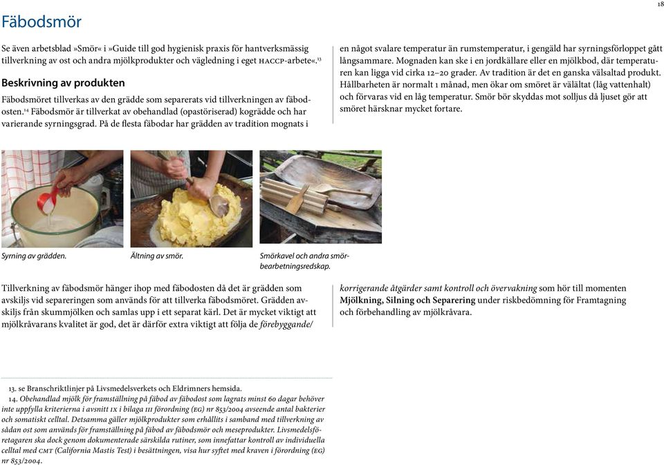 14 Fäbodsmör är tillverkat av obehandlad (opastöriserad) kogrädde och har varierande syrningsgrad.