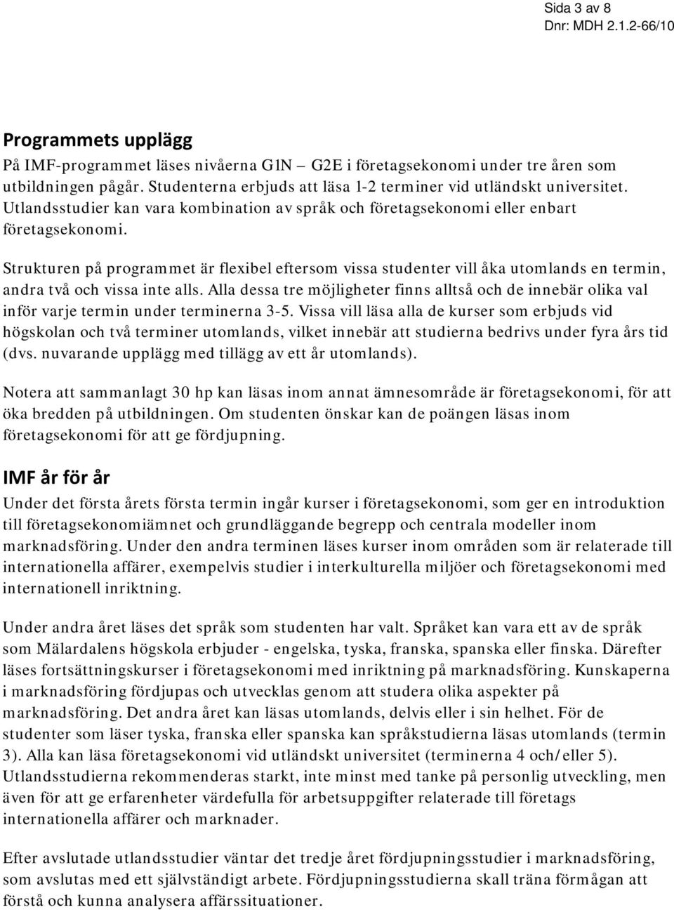 Strukturen på programmet är flexibel eftersom vissa studenter vill åka utomlands en termin, andra två och vissa inte alls.