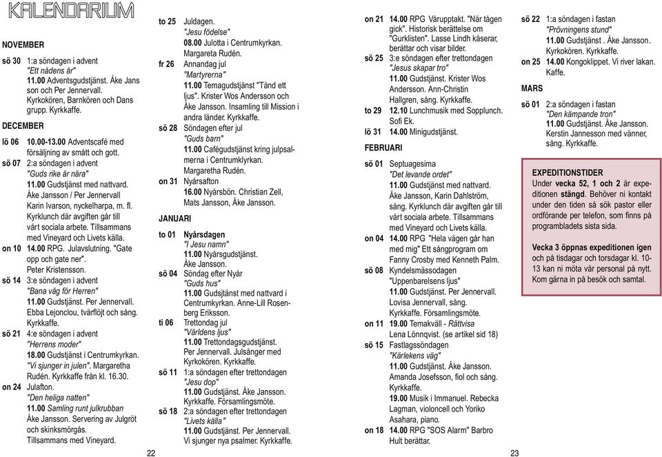 Kyrklunch där avgiften går till vårt sociala arbete. Tillsammans med Vineyard och Livets källa. on 10 14.00 RPG. Julavslutning. "Gate opp och gate ner". Peter Kristensson.