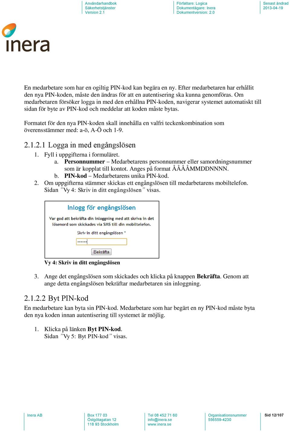 Formatet för den nya PIN-koden skall innehålla en valfri teckenkombination som överensstämmer med: a-ö, A-Ö och 1-9. 2.1.2.1 Logga in med engångslösen 1. Fyll i uppgifterna i formuläret. a. Personnummer Medarbetarens personnummer eller samordningsnummer som är kopplat till kontot.