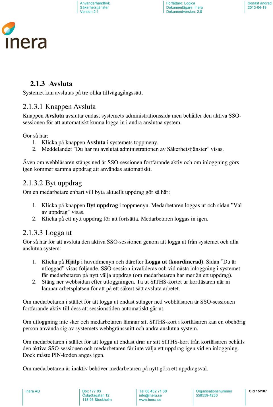 Även om webbläsaren stängs ned är SSO-sessionen fortfarande aktiv och om inloggning görs igen kommer samma uppdrag att användas automatiskt. 2.1.3.