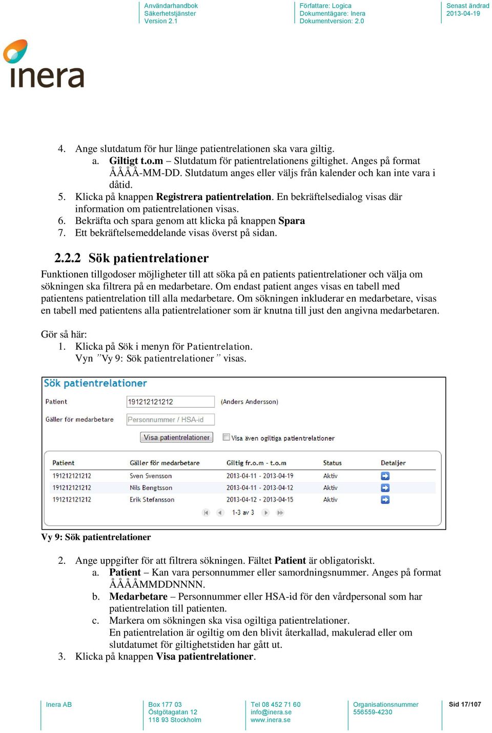 Bekräfta och spara genom att klicka på knappen Spara 7. Ett bekräftelsemeddelande visas överst på sidan. 2.