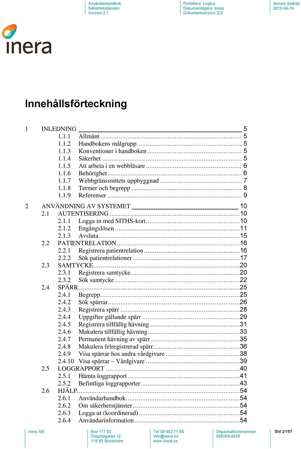 ..11 2.1.3 Avsluta...15 2.2 PATIENTRELATION...16 2.2.1 Registrera patientrelation...16 2.2.2 Sök patientrelationer...17 2.3 SAMTYCKE...20 2.3.1 Registrera samtycke...20 2.3.2 Sök samtycke...22 2.