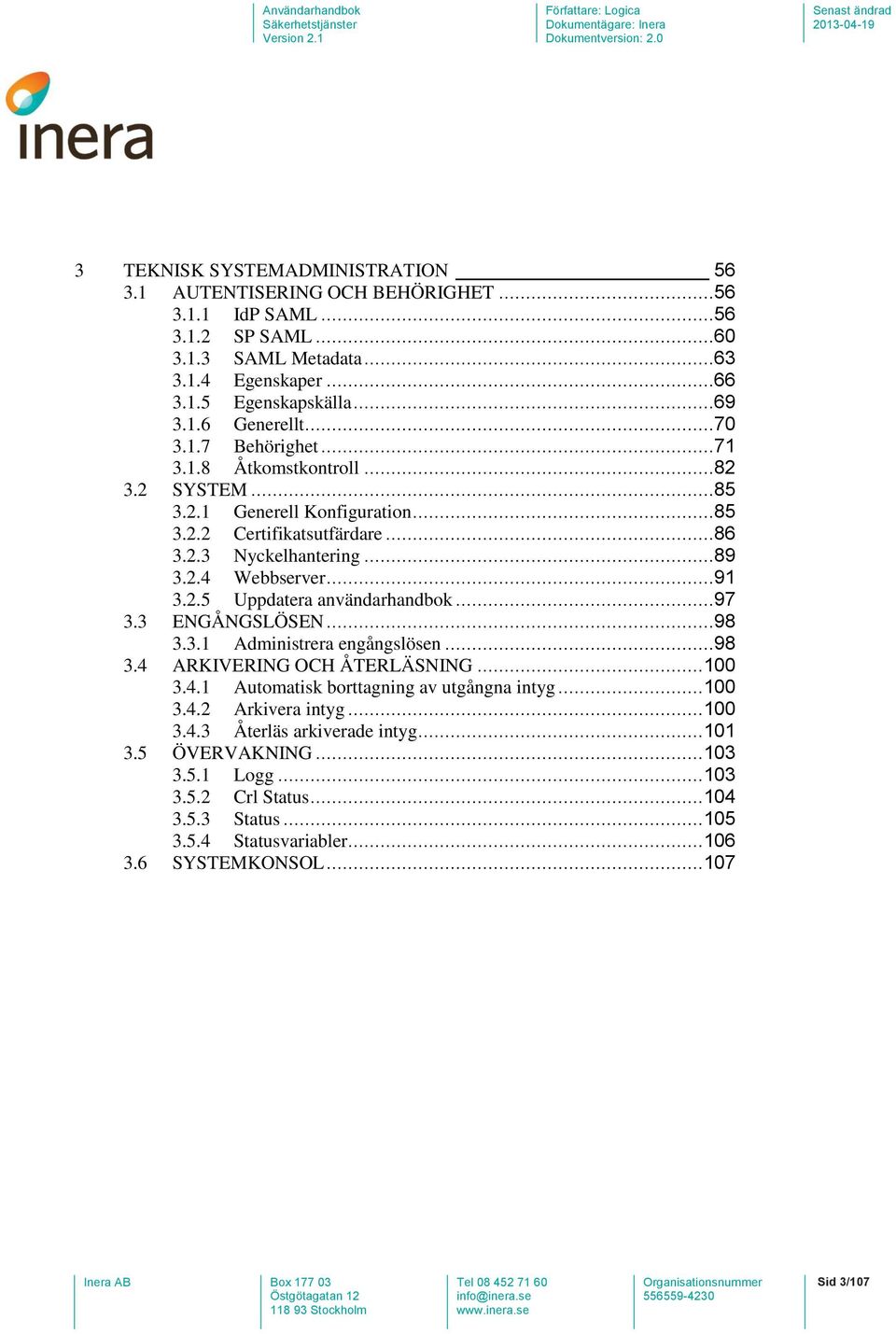 ..97 3.3 ENGÅNGSLÖSEN...98 3.3.1 Administrera engångslösen...98 3.4 ARKIVERING OCH ÅTERLÄSNING... 100 3.4.1 Automatisk borttagning av utgångna intyg... 100 3.4.2 Arkivera intyg... 100 3.4.3 Återläs arkiverade intyg.