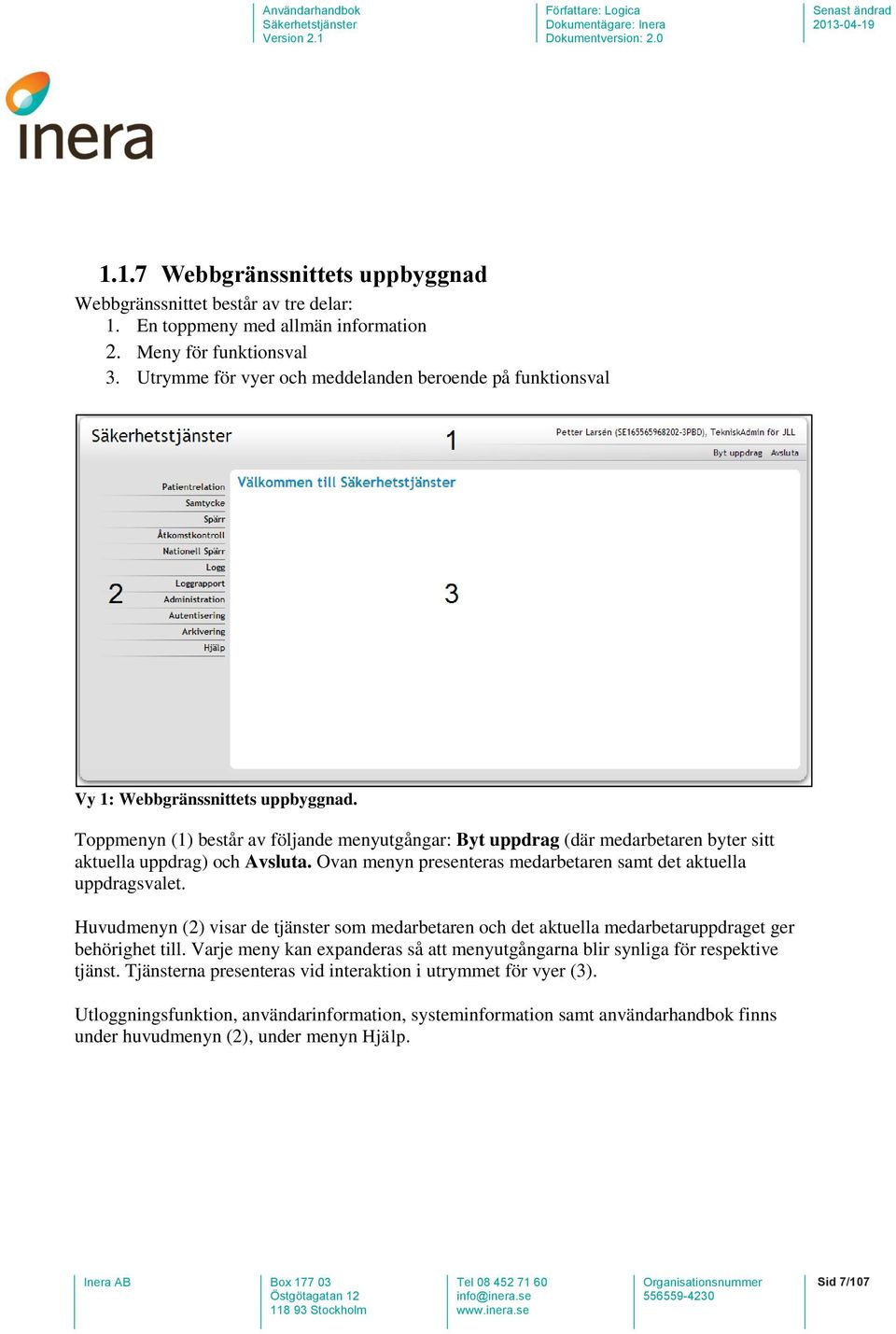 Toppmenyn (1) består av följande menyutgångar: Byt uppdrag (där medarbetaren byter sitt aktuella uppdrag) och Avsluta. Ovan menyn presenteras medarbetaren samt det aktuella uppdragsvalet.