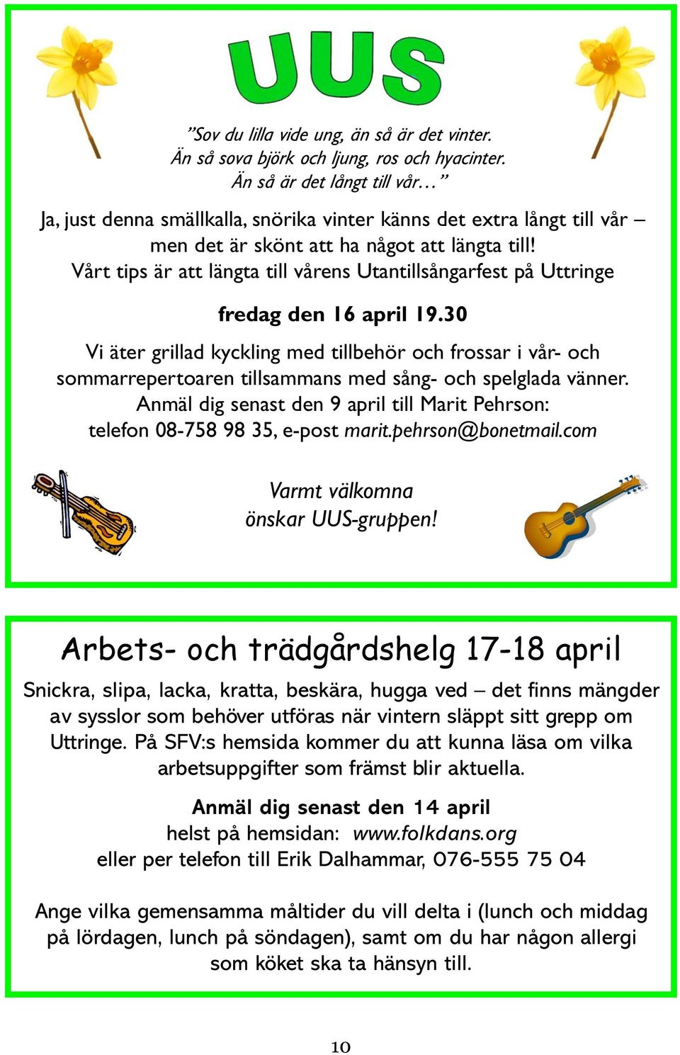 Vårt tips är att längta till vårens Utantillsångarfest på Uttringe fredag den 16 april 19.