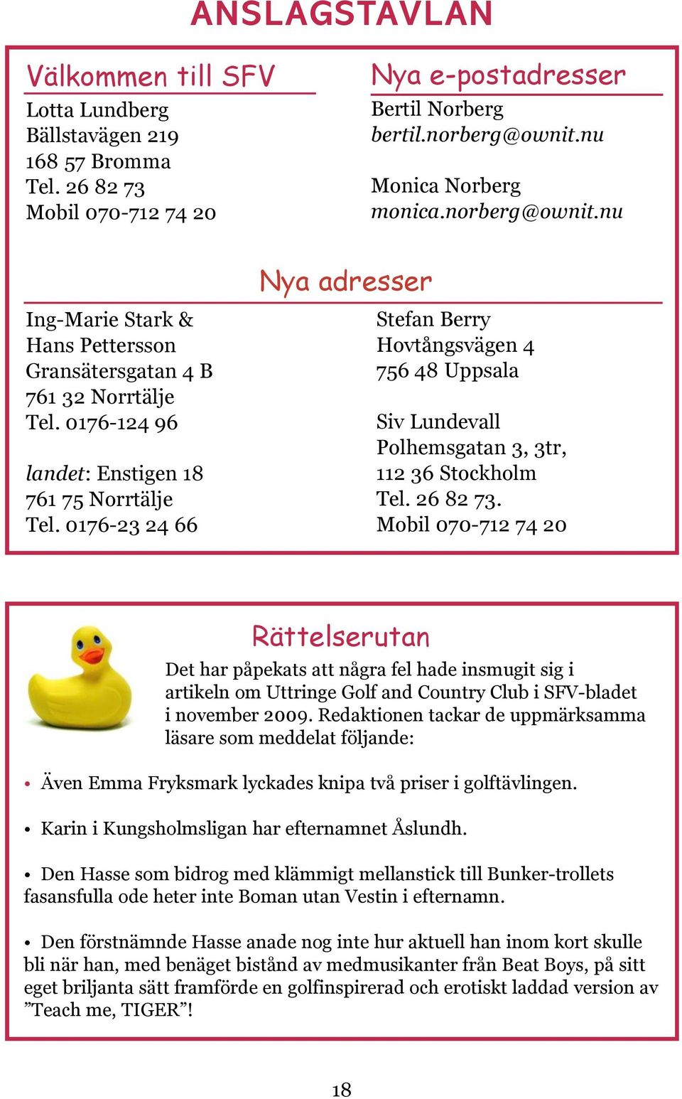 0176-23 24 66 Stefan Berry Hovtångsvägen 4 756 48 Uppsala Siv Lundevall Polhemsgatan 3, 3tr, 112 36 Stockholm Tel. 26 82 73.