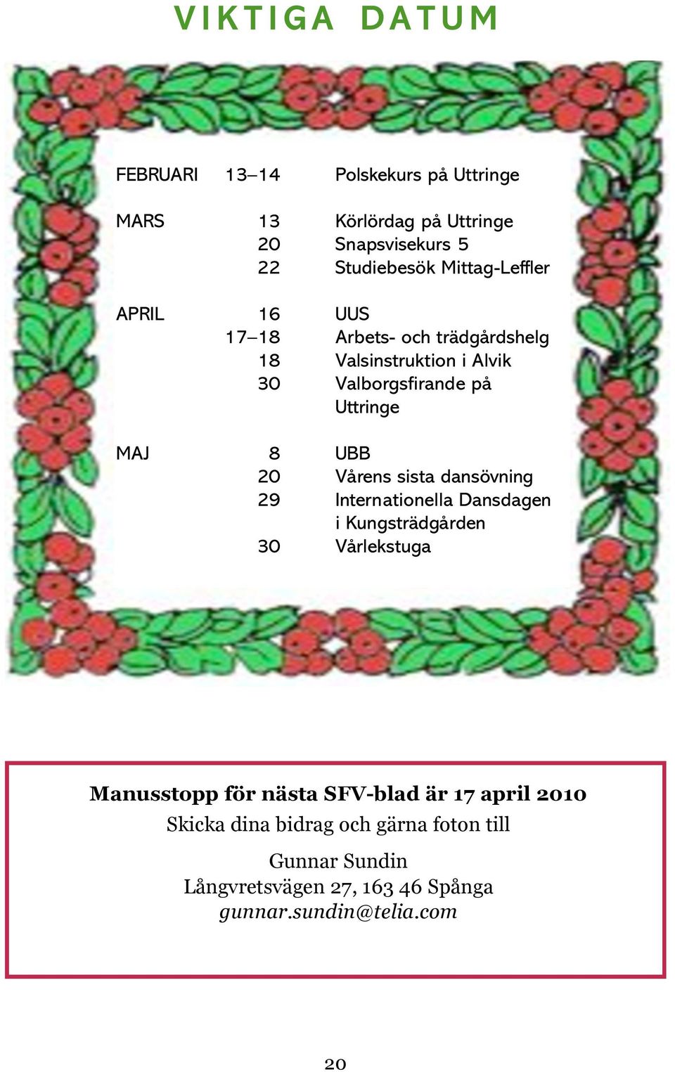 UBB 20 Vårens sista dansövning 29 Internationella Dansdagen i Kungsträdgården 30 Vårlekstuga Manusstopp för nästa SFV-blad är