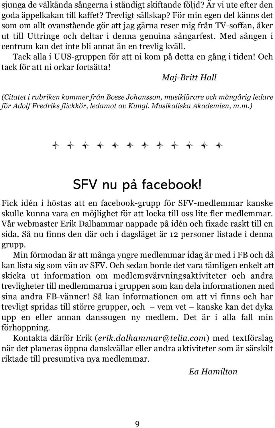 Med sången i centrum kan det inte bli annat än en trevlig kväll. Tack alla i UUS-gruppen för att ni kom på detta en gång i tiden! Och tack för att ni orkar fortsätta!