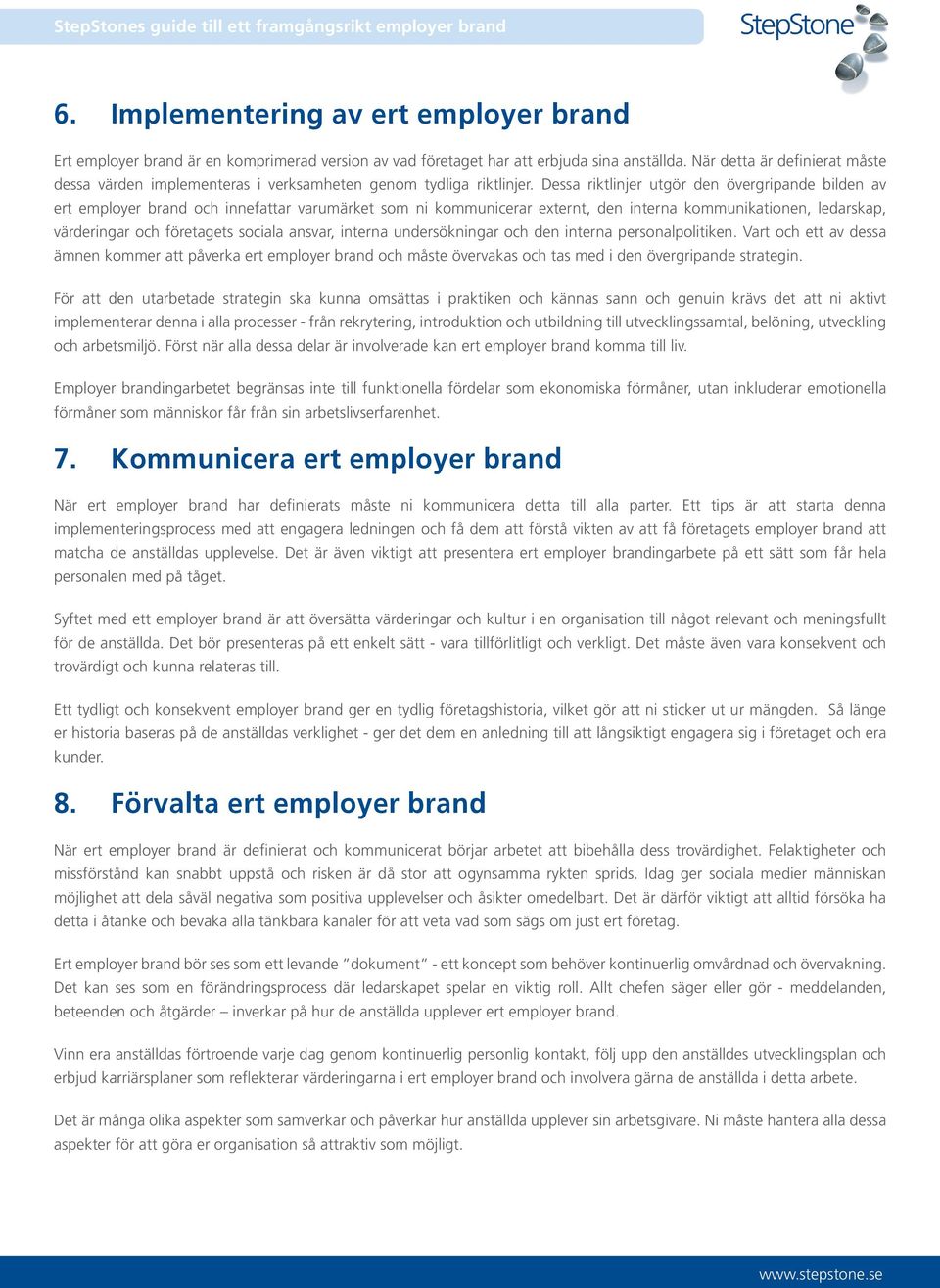 Dessa riktlinjer utgör den övergripande bilden av ert employer brand och innefattar varumärket som ni kommunicerar externt, den interna kommunikationen, ledarskap, värderingar och företagets sociala