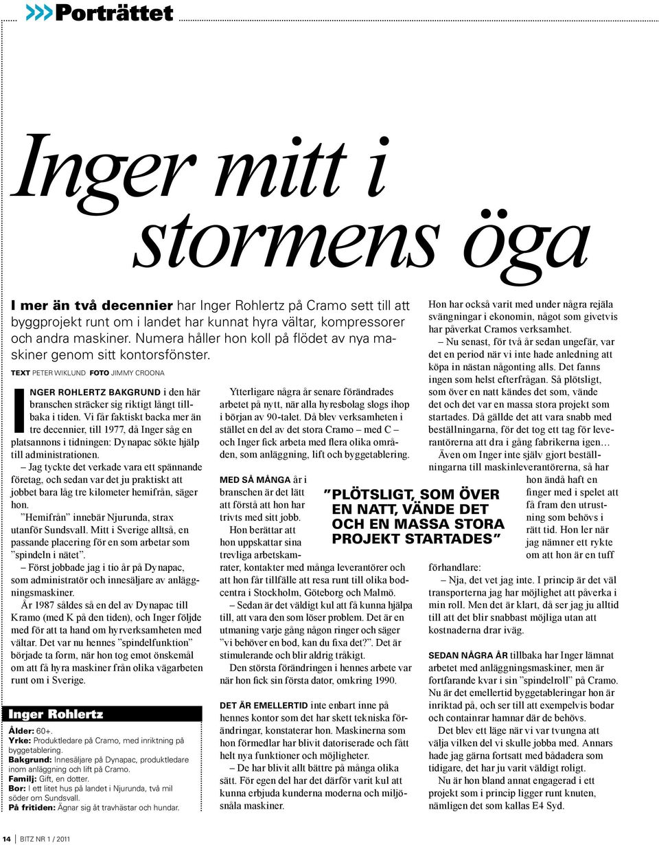 Text Peter Wiklund Foto Jimmy Croona Inger Rohlertz bakgrund i den här branschen sträcker sig riktigt långt tillbaka i tiden.